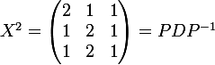\large  X^2=\begin{pmatrix}2&1&1\\1&2&1\\1&2&1\\\end{pmatrix}=PDP^{-1}